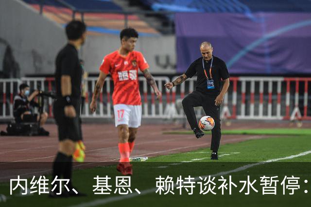 内维尔、基恩、赖特谈补水暂停：就是为了放广告，把比赛变成四节